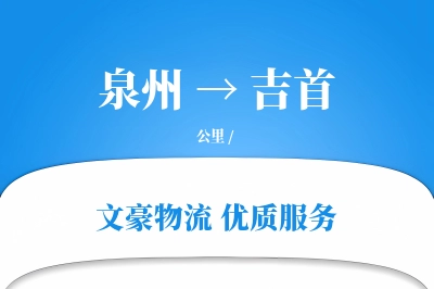 泉州到吉首物流公司-危险品物流专线「透明计费」